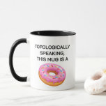 Topologically Speaking Doughnut Topology Joke Mug<br><div class="desc">TOPOLOGICALLY SPEAKING,  THIS MUG IS A DONUT This design inspired by topology,  humorously declares that your mug is a doughnut,  making it a perfect conversation starter for math enthusiasts and coffee lovers who appreciate good design and mathematical humour.</div>