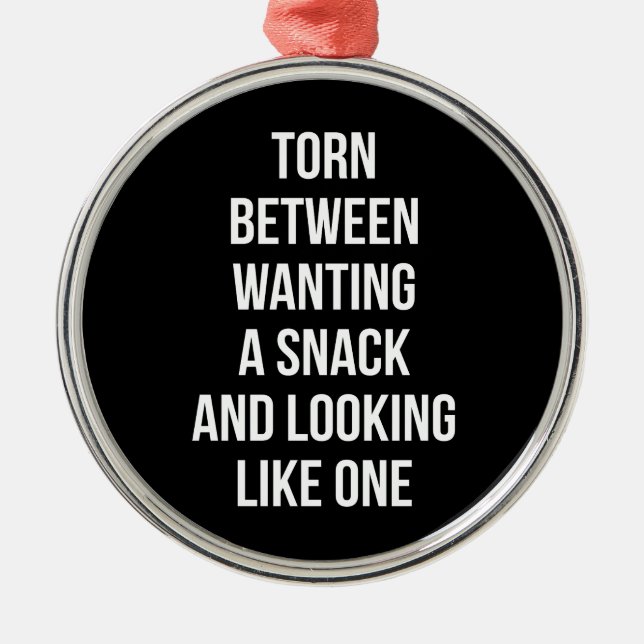 Torn Between Wanting and Looking Like Snack, Funny Metal Ornament (Front)