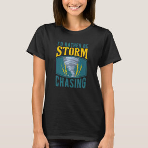 Tornado I'd Rather Be Storm Chasing Meteorologi T-Shirt