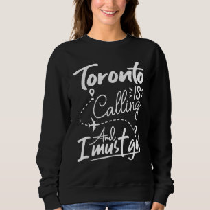 Toronto Is Calling and I Must Go  Canada Travel Sweatshirt