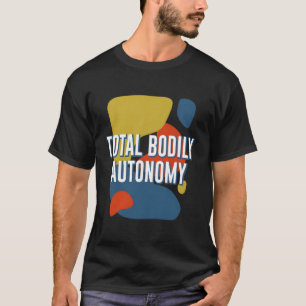Total Bodily Feminist Women Rights T-Shirt