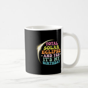 Total Solar Eclipse And Yes It#39;s My Birthday Ap Coffee Mug