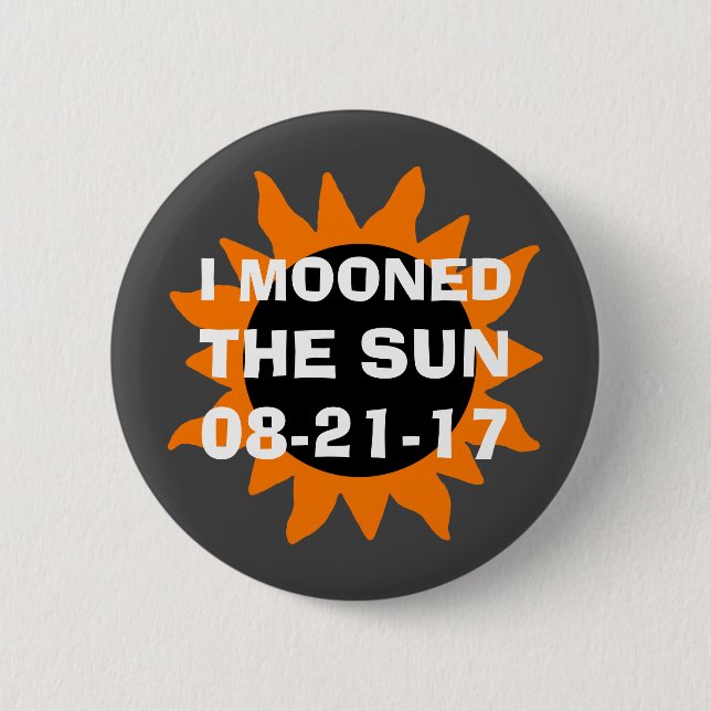 Total Solar Eclipse I Mooned the Sun 6 Cm Round Badge (Front)