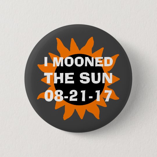 Total Solar Eclipse I Mooned the Sun 6 Cm Round Badge