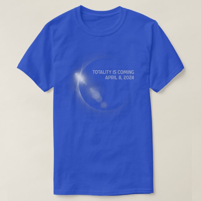 Totality is Coming Solar Eclipse April 8th 2024 As T-Shirt (Design Front)