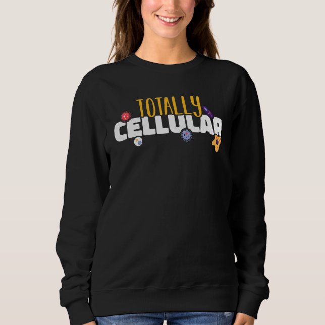 Totally cellular Microbiology Science Biology Sweatshirt (Front)