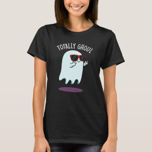 Totally Ghoul Funny Ghost Pun Dark BG T-Shirt
