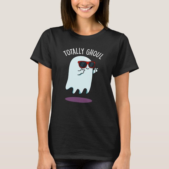 Totally Ghoul Funny Ghost Pun Dark BG T-Shirt (Front)
