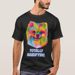 Totally Hairifying  Pomeranian Humor Pom Pom Anima T-Shirt