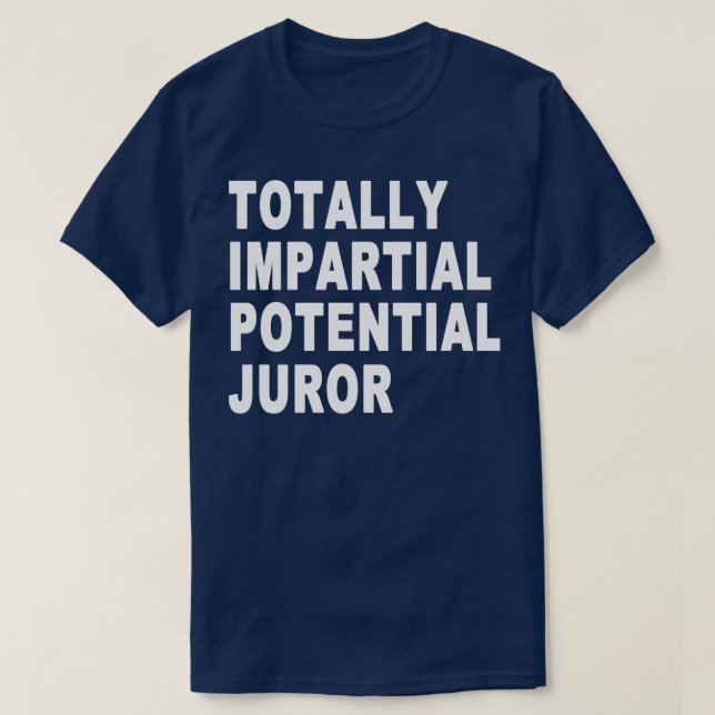 Totally Impartial Potential Juror Funny T-Shirt (Design Front)