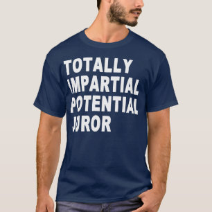 Totally Impartial Potential Juror Funny T-Shirt