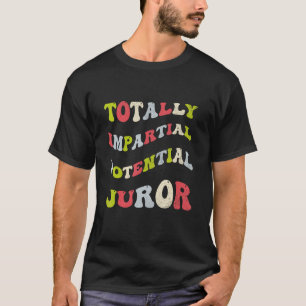 Totally Impartial Potential Juror Groovy T-Shirt