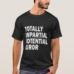 Totally Impartial Potential Juror T-Shirt
