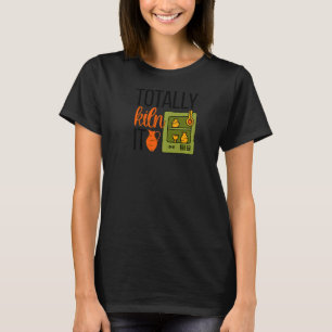 Totally Kiln It Pottery Maker Ceramic Pottery Cera T-Shirt