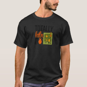Totally Kiln It Pottery Maker Ceramic Pottery Cera T-Shirt