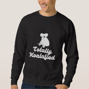 Totally Koalafied - Australia Koala Funny Pun Bear Sweatshirt