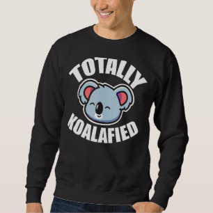 Totally Koalaified  Cute  Loveable Koala Bear Sweatshirt