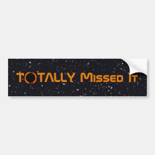 Totally Missed The Solar Eclipse Bumper Sticker