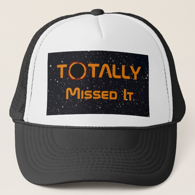 Totally Missed The Solar Eclipse Trucker Hat (Front)