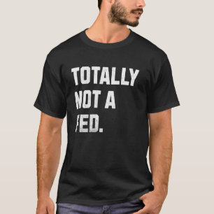 Totally Not A FED! Funny Undercover Cop And Police T-Shirt