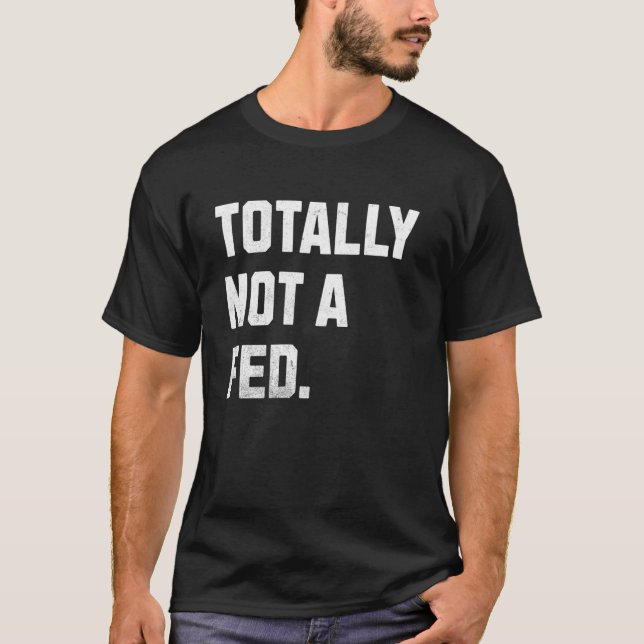 Totally Not A FED! Funny Undercover Cop And Police T-Shirt (Front)