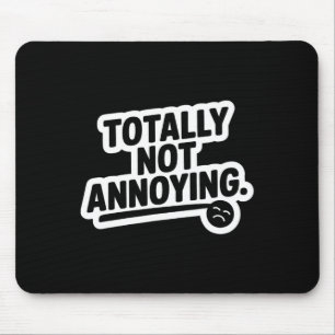 Totally Not Annoying Sarcasm Mouse Pad