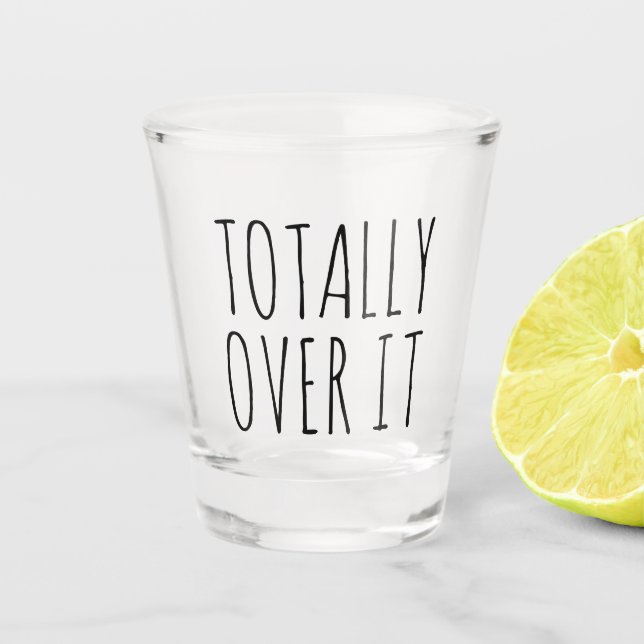 Totally Over It Funny Gift Shot Glass (Front)