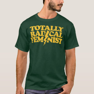 Totally Radical FeministFeminism Rad Humour Tee589 T-Shirt