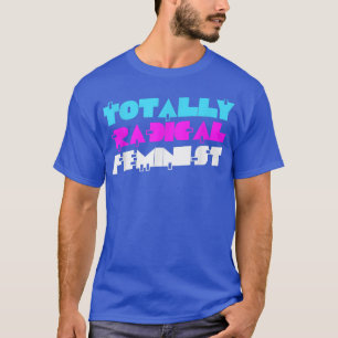 Totally Radical FeministRetro 80s Feminism5891  T-Shirt
