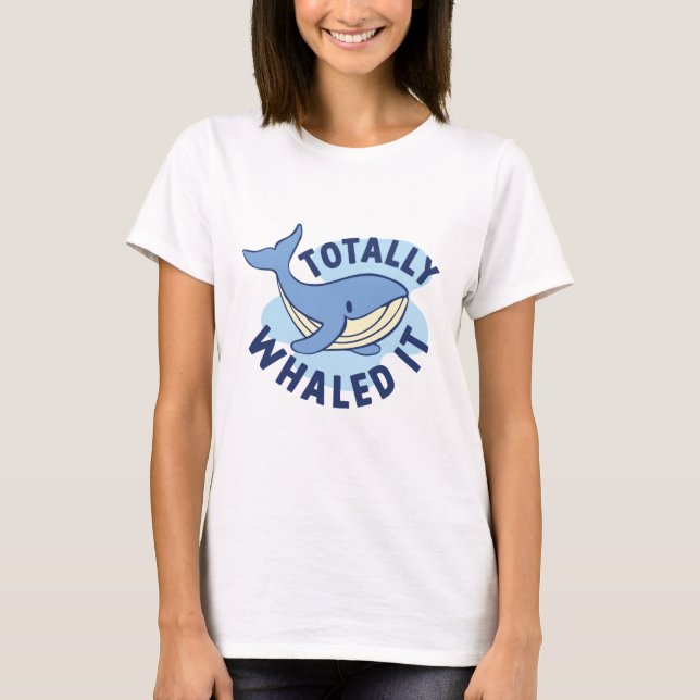 Totally Whaled It T-Shirt (Front)