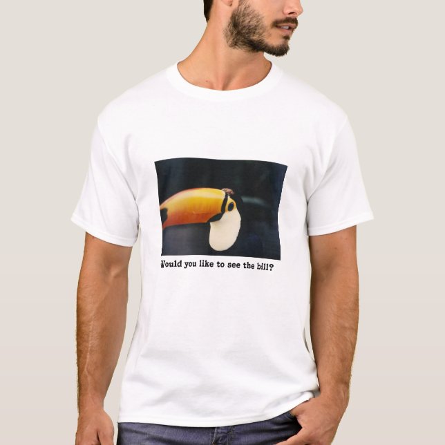 Toucan:  Would you like to see the bill? T-Shirt (Front)