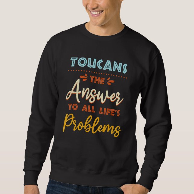 Toucans Answer To All Problems Animal Meme Humour Sweatshirt (Front)