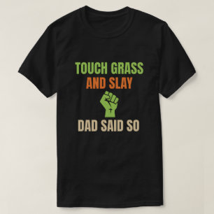 Touch Grass and Slay Funny Dad Said So Gamer T-Shirt