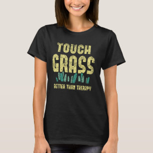 Touch Grass Better Than Therapy Joke Meme Touch Gr T-Shirt