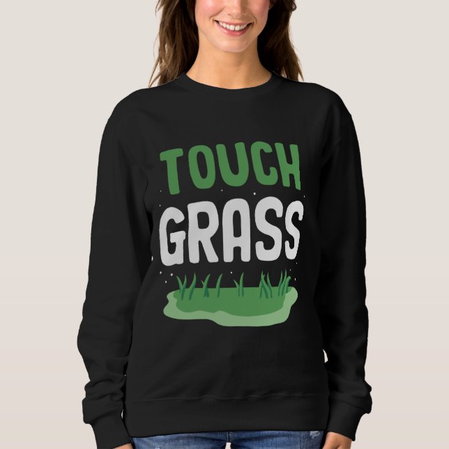 Touch Grass Funny Meme Outside Joke Touch Grass Sweatshirt (Front)