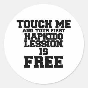 TOUCH ME AND YOUR FIRST HAPKIDO LESSION IS FREE CLASSIC ROUND STICKER