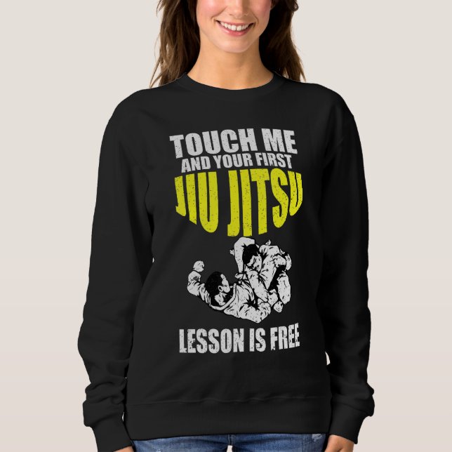 Touch Me And Your First Jiu Jitsu Lesson Is Free Sweatshirt (Front)
