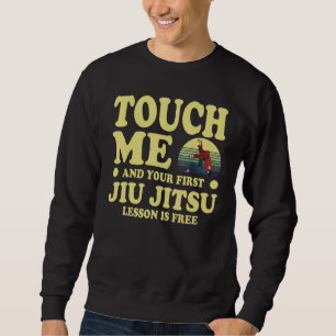 Touch Me And Your First Jiu Jitsu Lesson Is Free Sweatshirt