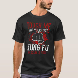 Touch Me And Your First Kung Fu Lesson Is Free T-Shirt