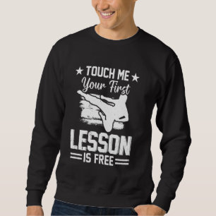Touch me and your first lesson is free - Funny Tae Sweatshirt