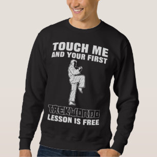 Touch Me And Your First Taekwondo Lesson Is Free Sweatshirt