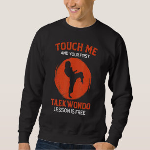 Touch Me And Your First Taekwondo Lesson Is Free Sweatshirt