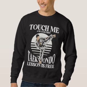Touch Me And Your First Taekwondo Lesson Is Free T Sweatshirt