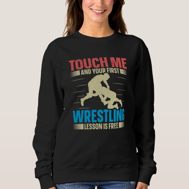 Touch Me And Your First Wrestling Lesson Is Free W Sweatshirt (Front)