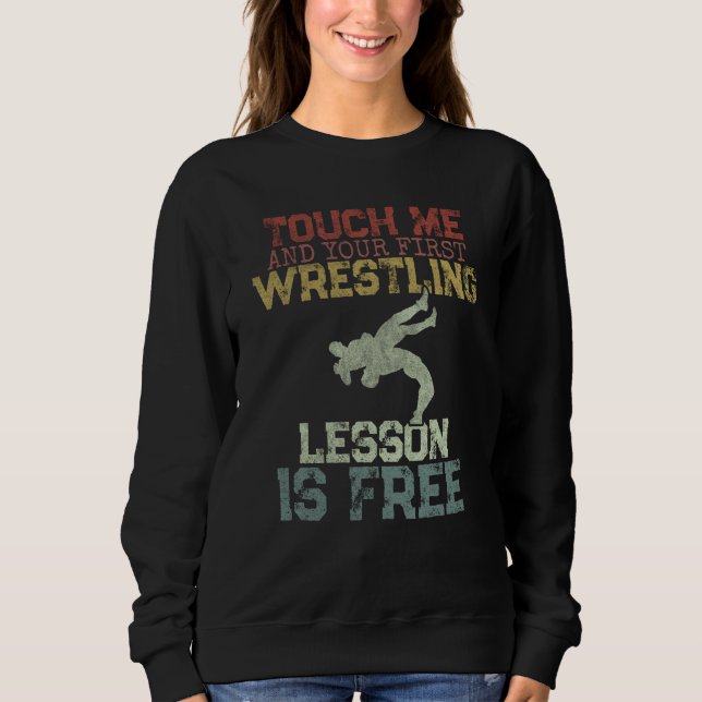 Touch Me And Your First Wrestling Lesson Is Free W Sweatshirt (Front)