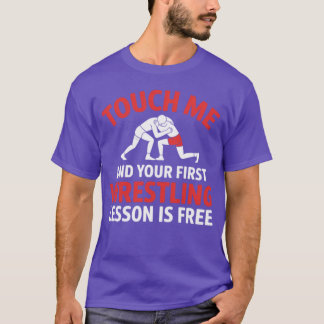Touch Me And Your First Wrestling Lesson Is Free W T-Shirt