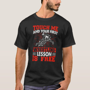 Touch Me And Your First Wrestling Lesson Is Free W T-Shirt