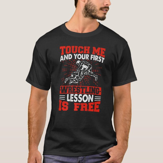 Touch Me And Your First Wrestling Lesson Is Free W T-Shirt (Front)