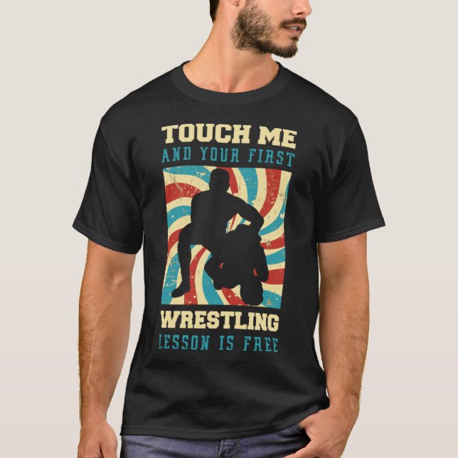 Touch Me And Your First Wrestling Lesson Is Free W T-Shirt (Front)