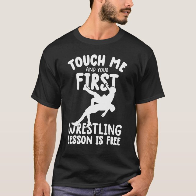 Touch Me And Your First wrestling Lesson Is Free w T-Shirt (Front)